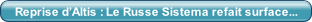 Reprise d’Altis : Le Russe Sistema refait surface....